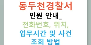 동두천경찰서 민원 안내: 전화번호, 위치, 업무시간 및 사건 조회 방법