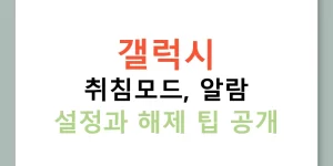 갤럭시 취침모드, 알람 설정과 해제 팁 공개