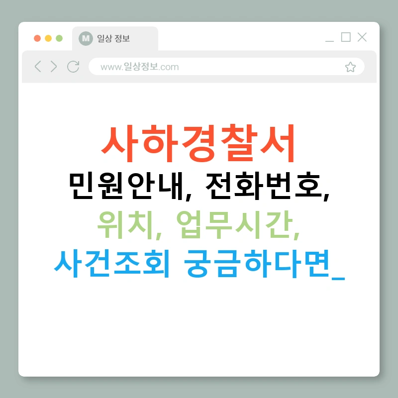 사하경찰서 민원안내, 전화번호, 위치, 업무시간, 사건조회 궁금하다면?