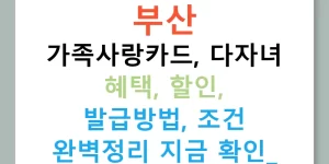 부산 가족사랑카드, 다자녀 혜택, 할인, 발급방법, 조건 완벽정리 지금 확인!