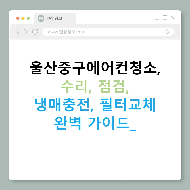 울산중구에어컨청소, 수리, 점검, 냉매충전, 필터교체 완벽 가이드!