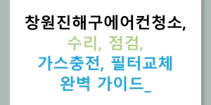 창원진해구에어컨청소, 수리, 점검, 가스충전, 필터교체 완벽 가이드!