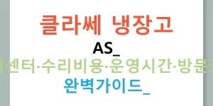 클라쎄 냉장고 AS: 고객센터·수리비용·운영시간·방문접수 완벽가이드!