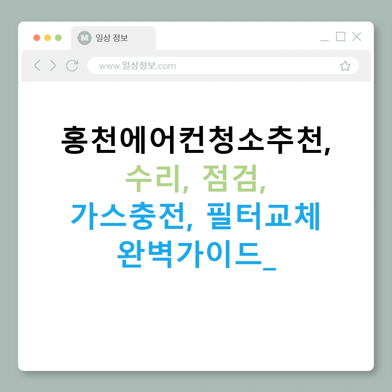 홍천에어컨청소추천, 수리, 점검, 가스충전, 필터교체 완벽가이드!
