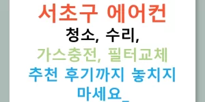 서초구 에어컨 청소, 수리, 가스충전, 필터교체 추천 후기까지 놓치지 마세요!
