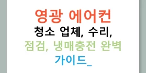 영광 에어컨 청소 업체, 수리, 점검, 냉매충전 완벽 가이드!