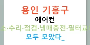 용인 기흥구 에어컨 청소·수리·점검·냉매충전·필터교체, 모두 모았다!